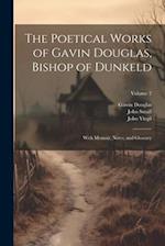 The Poetical Works of Gavin Douglas, Bishop of Dunkeld: With Memoir, Notes, and Glossary; Volume 2 