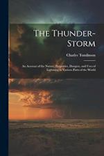 The Thunder-Storm: An Account of the Nature, Properties, Dangers, and Uses of Lightning in Various Parts of the World 