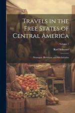 Travels in the Free States of Central America: Nicaragua, Honduras, and San Salvador; Volume 1 