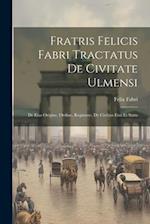 Fratris Felicis Fabri Tractatus De Civitate Ulmensi