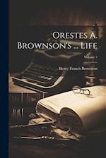Orestes A. Brownson's ... Life; Volume 1 