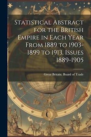 Statistical Abstract for the British Empire in Each Year From 1889 to 1903-1899 to 1913, Issues 1889-1905