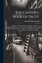 The Century Book of Facts: A Handbook of Ready Reference, Embracing History, Biography, Government, Law, Language, Literature, Invention, Science, Ind