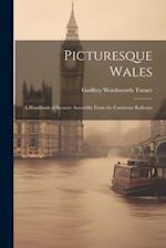 Picturesque Wales: A Handbook of Scenery Accessible From the Cambrian Railways 