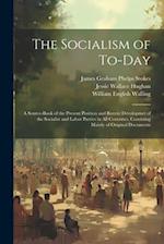 The Socialism of To-Day: A Source-Book of the Present Position and Recent Devolopmet of the Socialist and Labor Parties in All Countries, Consisting M