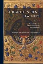 The Ante-Nicene Fathers: Translations of the Writings of the Fathers Down to A; Volume 5 