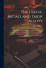 The Useful Metals and Their Alloys: Including Mining Ventilation, Mining Jurisprudence and Metallurgic Chemistry Employed in the Conversion of Iron, C