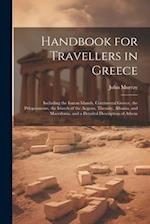 Handbook for Travellers in Greece: Including the Ionian Islands, Continental Greece, the Peloponnesus, the Islands of the Aegean, Thessaly, Albania, a