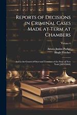 Reports of Decisions in Criminal Cases Made at Term at Chambers: And in the Courts of Oyer and Terminer of the State of New York [1823-1868]; Volume 6