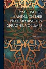 Praktisches Handbuch Der Neu-Arabischen Sprache, Volumes 1-2