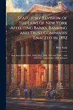 Statutory Revision of the Laws of New York Affecting Banks, Banking and Trust Companies Enacted in 1892: And Amended in 1893, 1894, 1895, 1896, 1897 a
