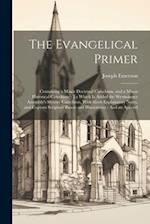 The Evangelical Primer: Containing a Minor Doctrinal Catechism, and a Minor Historical Catechism : To Which Is Added the Westminster Assembly's Shorte