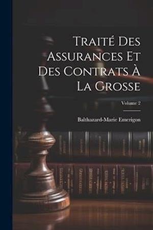 Traité Des Assurances Et Des Contrats À La Grosse; Volume 2