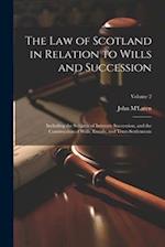 The Law of Scotland in Relation to Wills and Succession: Including the Subjects of Intestate Succession, and the Construction of Wills, Entails, and T