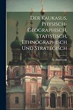 Der Kaukasus, physisch-geographisch, statistisch, ethnographisch und strategisch