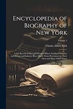 Encyclopedia of Biography of New York: A Life Record of Men and Women Whose Sterling Character and Energy and Industry Have Made Them Preëminent in Th