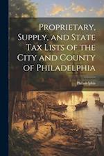 Proprietary, Supply, and State Tax Lists of the City and County of Philadelphia 