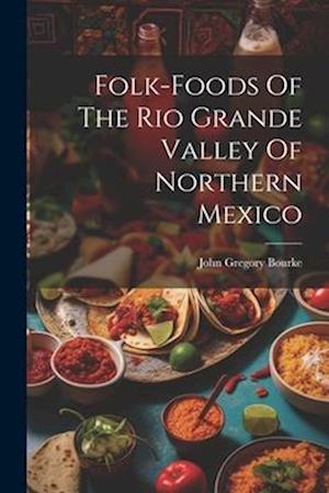 Folk-foods Of The Rio Grande Valley Of Northern Mexico