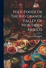 Folk-foods Of The Rio Grande Valley Of Northern Mexico 