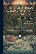 The Palestinian Syriac Version Of The Holy Scriptures: Four Recently Discovered Portions (together With Verses From The Psalms And The Gospel Of St. L