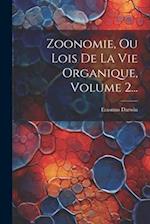 Zoonomie, Ou Lois De La Vie Organique, Volume 2...