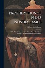Prophezeihungen Des Nostradamus: 1840 : Nebst Nachrichten Von Seinem Leben Und Einem Anhange Über Wahrsagen Und Prophezeihen 