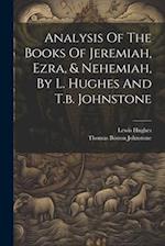 Analysis Of The Books Of Jeremiah, Ezra, & Nehemiah, By L. Hughes And T.b. Johnstone 