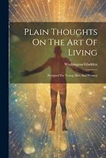 Plain Thoughts On The Art Of Living: Designed For Young Men And Women 