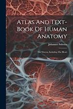 Atlas And Text-book Of Human Anatomy: The Viscera, Including The Heart 