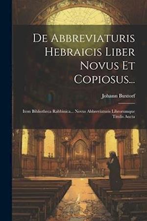 De Abbreviaturis Hebraicis Liber Novus Et Copiosus...: Item Bibliotheca Rabbinica... Novus Abbreviaturis Librorumque Titulis Aucta