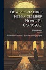 De Abbreviaturis Hebraicis Liber Novus Et Copiosus...: Item Bibliotheca Rabbinica... Novus Abbreviaturis Librorumque Titulis Aucta 