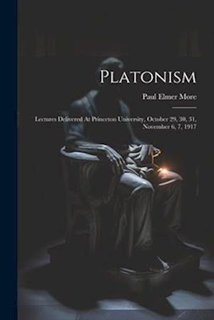 Platonism: Lectures Delivered At Princeton University, October 29, 30, 31, November 6, 7, 1917