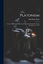 Platonism: Lectures Delivered At Princeton University, October 29, 30, 31, November 6, 7, 1917 