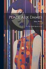 Place Aux Dames: Or, The Ladies Speak At Last 