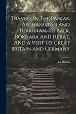 Travels In The Panjab, Afghanistan And Turkistan, To Balk, Bokhara And Herat, And A Visit To Great Britain And Germany 