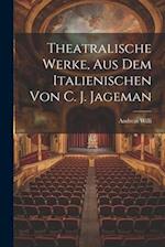 Theatralische Werke, Aus Dem Italienischen Von C. J. Jageman