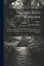 Travels Into Bokhara: Containing The Narrative Of A Voyage On The Indus [...] And An Account Of A Journey From India To Cabool, Tartary, And Persia [.