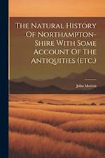 The Natural History Of Northampton-shire With Some Account Of The Antiquities (etc.) 