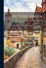 Die Nibelungen: In Drei Theilen: 1. Der Nibelungen Hort, 2. Siegfried, 3. Chriemhildens Rache 