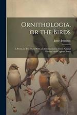 Ornithologia, or the Birds: A Poem, in Two Parts With an Introduction to Their Natural History; and Copious Notes 