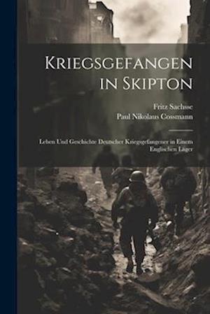 Kriegsgefangen in Skipton; Leben und Geschichte deutscher Kriegsgefangener in einem englischen Lager