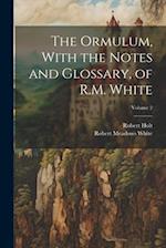 The Ormulum, With the Notes and Glossary, of R.M. White; Volume 2 
