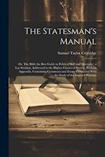 The Statesman's Manual: Or, The Bible the Best Guide to Political Skill and Foresight : a Lay Sermon, Addressed to the Higher Classes of Society, With