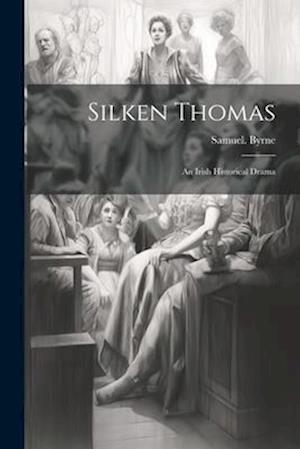 Silken Thomas; an Irish Historical Drama