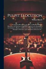 Pulpit Elocution: Comprising Remarks on the Effect of Manner in Public Discourse; the Elements of Elocution, Applied to the Reading of the Scriptures,