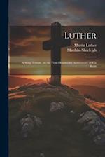 Luther; a Song-tribute, on the Four-hundredth Anniversary of His Birth 