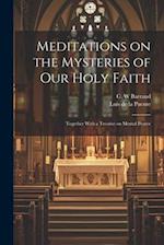 Meditations on the Mysteries of Our Holy Faith: Together With a Treatise on Mental Prayer 