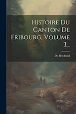 Histoire Du Canton De Fribourg, Volume 3...