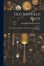 Old Sheffield Plate: Its Technique And History As Illustrated In A Single Private Collection 