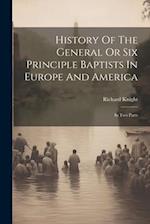 History Of The General Or Six Principle Baptists In Europe And America: In Two Parts 